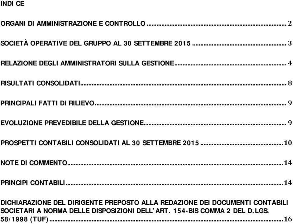 .. 9 EVOLUZIONE PREVEDIBILE DELLA GESTIONE... 9 PROSPETTI CONTABILI CONSOLIDATI AL 30 SETTEMBRE 2015... 10 NOTE DI COMMENTO.