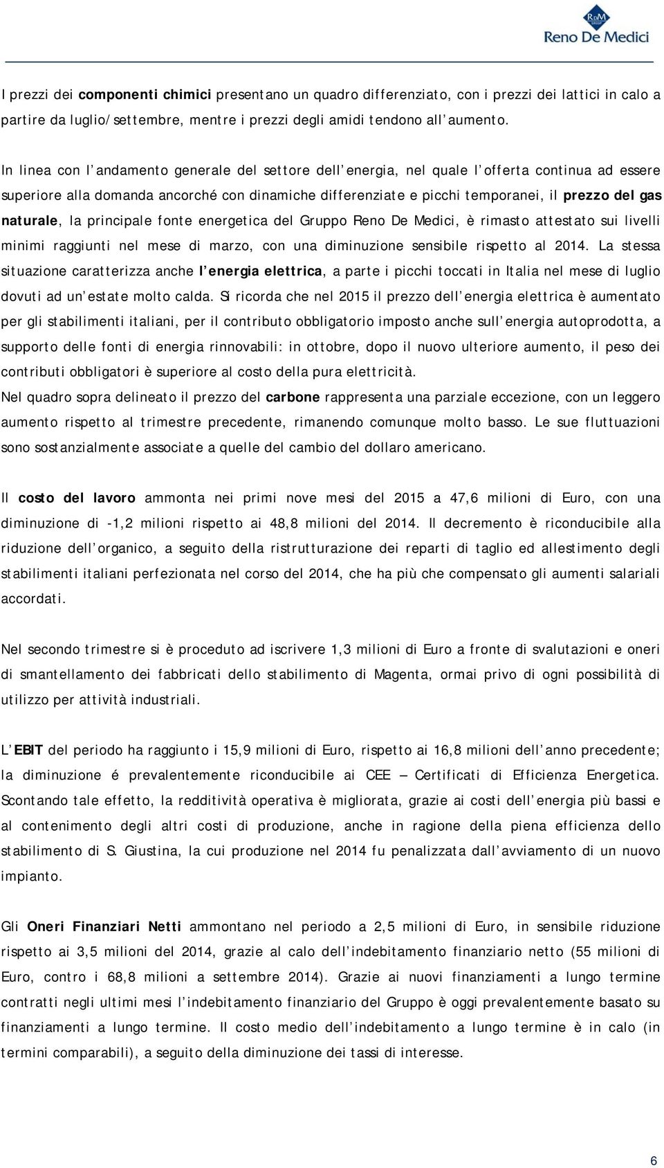 naturale, la principale fonte energetica del Gruppo Reno De Medici, è rimasto attestato sui livelli minimi raggiunti nel mese di marzo, con una diminuzione sensibile rispetto al 2014.