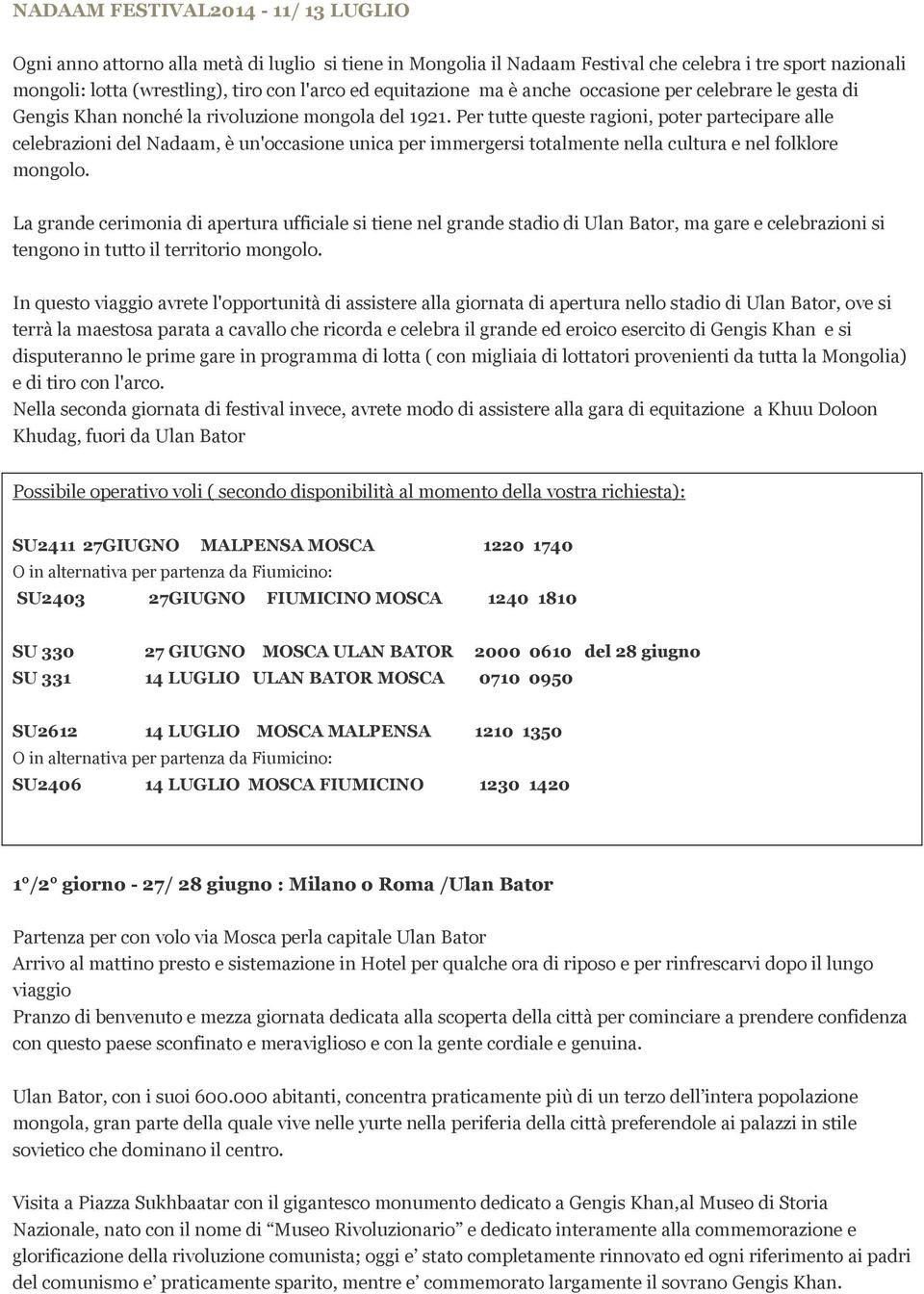 Per tutte queste ragioni, poter partecipare alle celebrazioni del Nadaam, è un'occasione unica per immergersi totalmente nella cultura e nel folklore mongolo.