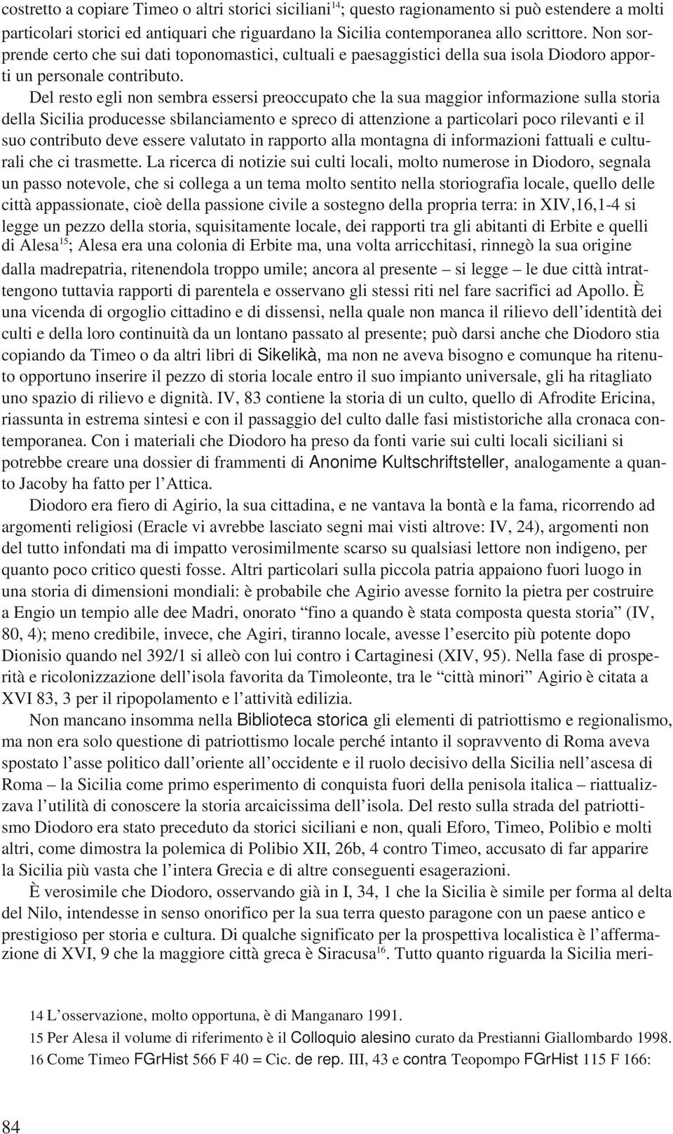 Del resto egli non sembra essersi preoccupato che la sua maggior informazione sulla storia della Sicilia producesse sbilanciamento e spreco di attenzione a particolari poco rilevanti e il suo