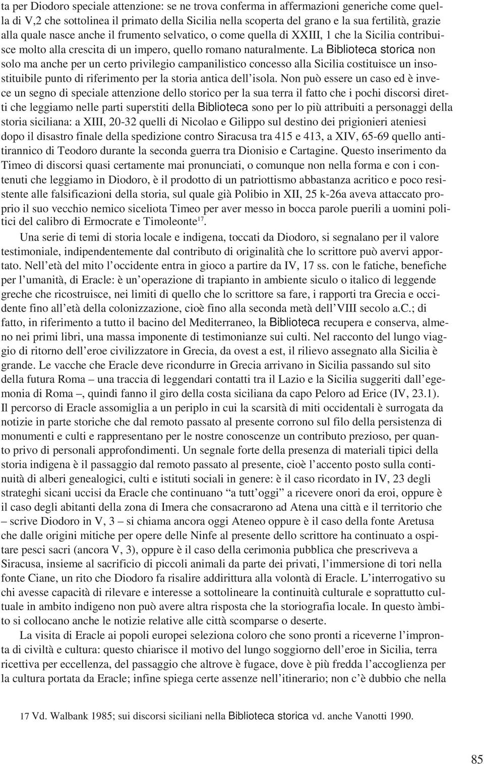 La Biblioteca storica non solo ma anche per un certo privilegio campanilistico concesso alla Sicilia costituisce un insostituibile punto di riferimento per la storia antica dell isola.