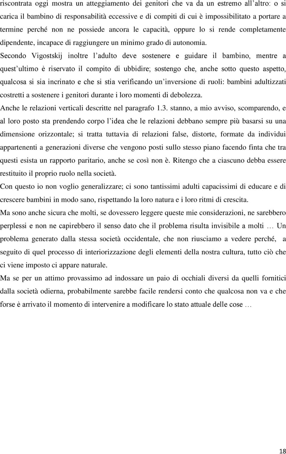 Secondo Vigostskij inoltre l adulto deve sostenere e guidare il bambino, mentre a quest ultimo è riservato il compito di ubbidire; sostengo che, anche sotto questo aspetto, qualcosa si sia incrinato