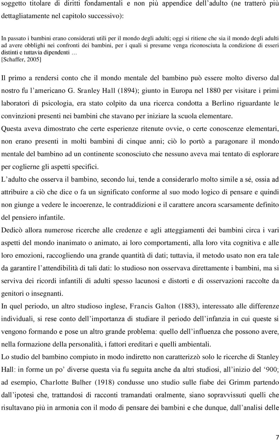 [Schaffer, 2005] Il primo a rendersi conto che il mondo mentale del bambino può essere molto diverso dal nostro fu l americano G.