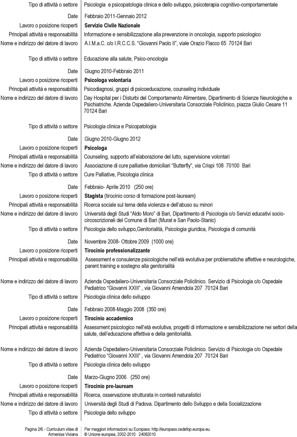 Giovanni Paolo II, viale Orazio Flacco 65 70124 Bari Educazione alla salute, Psico-oncologia Giugno 2010-Febbraio 2011 Psicologa volontaria Psicodiagnosi, gruppi di psicoeducazione, counseling