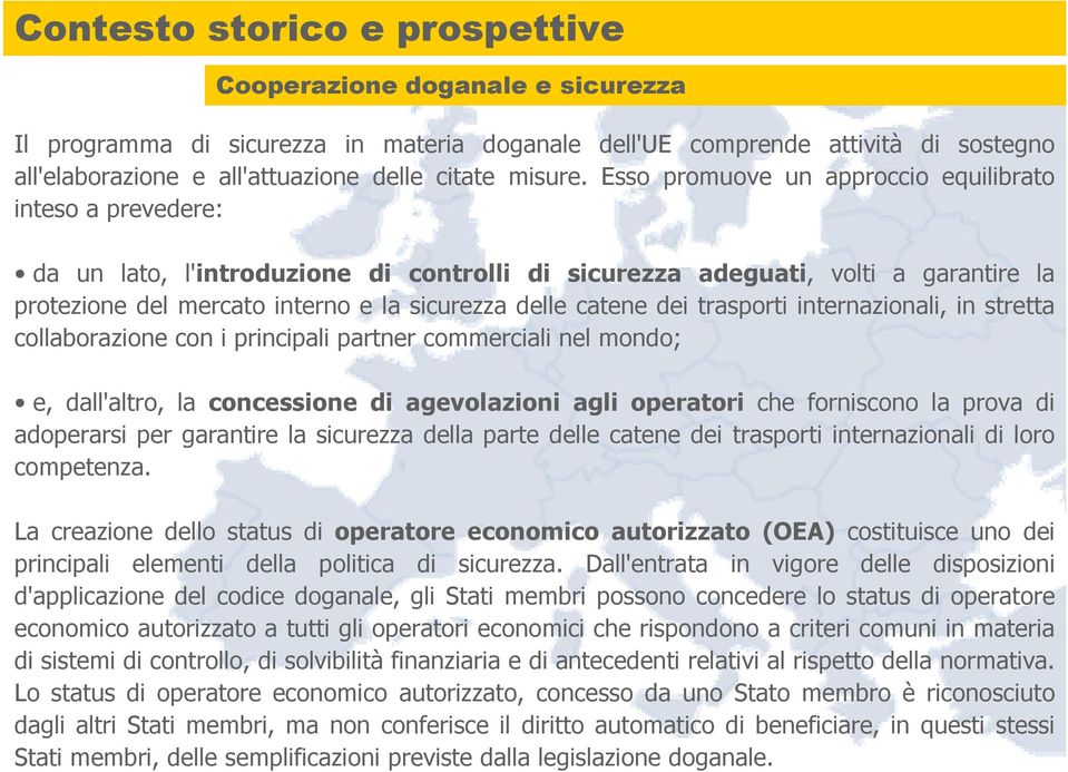 Esso promuove un approccio equilibrato inteso a prevedere: da un lato, l'introduzione di controlli di sicurezza adeguati, volti a garantire la protezione del mercato interno e la sicurezza delle