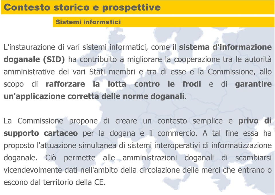 La Commissione propone di creare un contesto semplice e privo di supporto cartaceo per la dogana e il commercio.