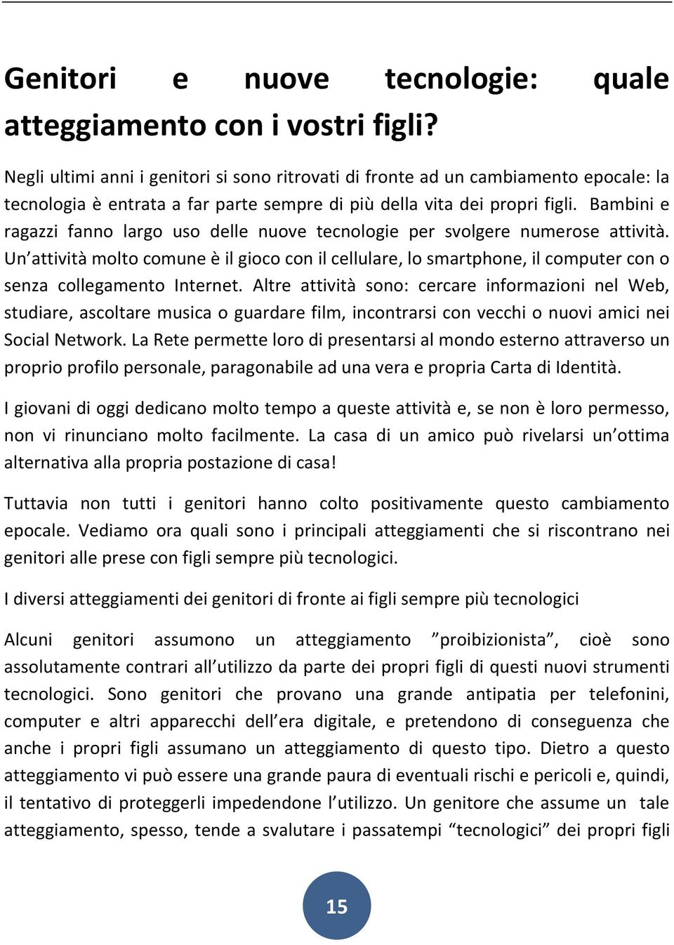 Bambini e ragazzi fanno largo uso delle nuove tecnologie per svolgere numerose attività.