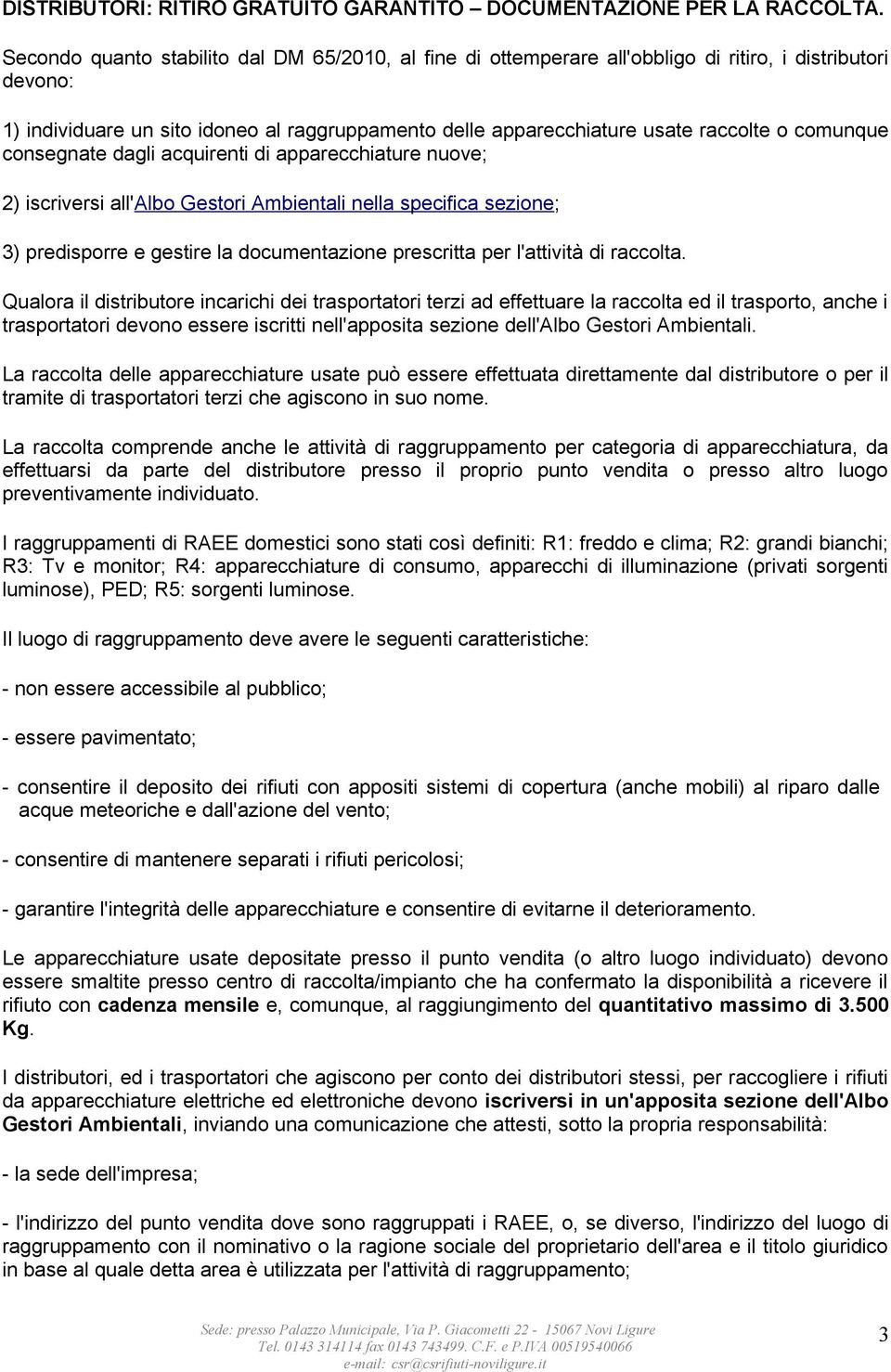 comunque consegnate dagli acquirenti di apparecchiature nuove; 2) iscriversi all'albo Gestori Ambientali nella specifica sezione; 3) predisporre e gestire la documentazione prescritta per l'attività