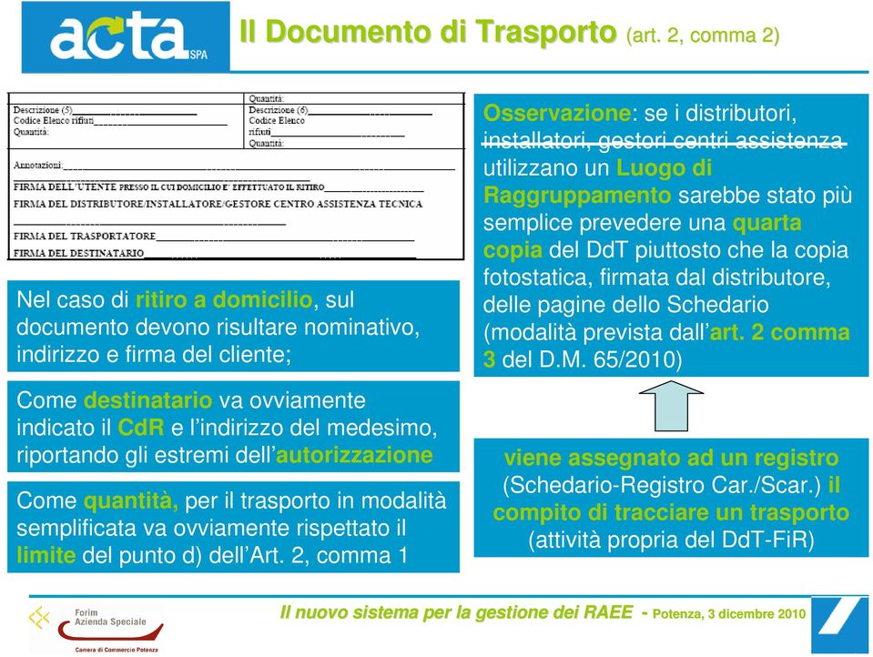 riportando gli estremi dell autorizzazione Come quantità, per il trasporto in modalità semplificata va ovviamente rispettato il limite del punto d) dell Art.