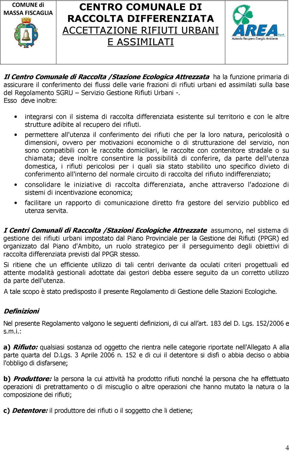 Esso deve inoltre: integrarsi con il sistema di raccolta differenziata esistente sul territorio e con le altre strutture adibite al recupero dei rifiuti.