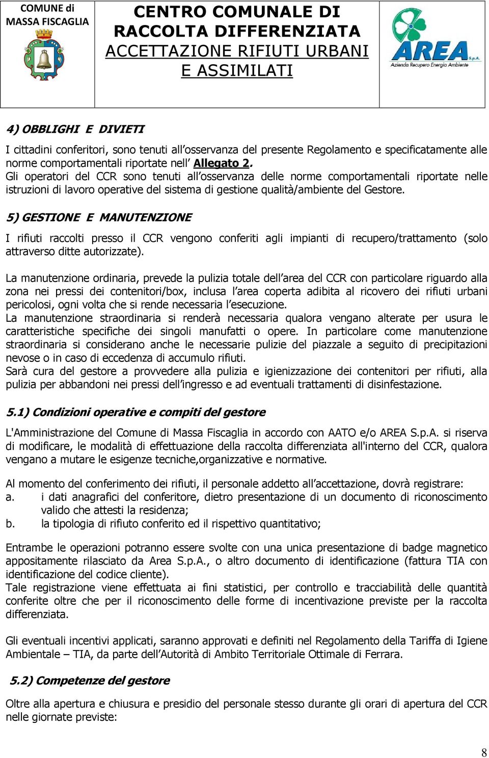 5) GESTIONE E MANUTENZIONE I rifiuti raccolti presso il CCR vengono conferiti agli impianti di recupero/trattamento (solo attraverso ditte autorizzate).