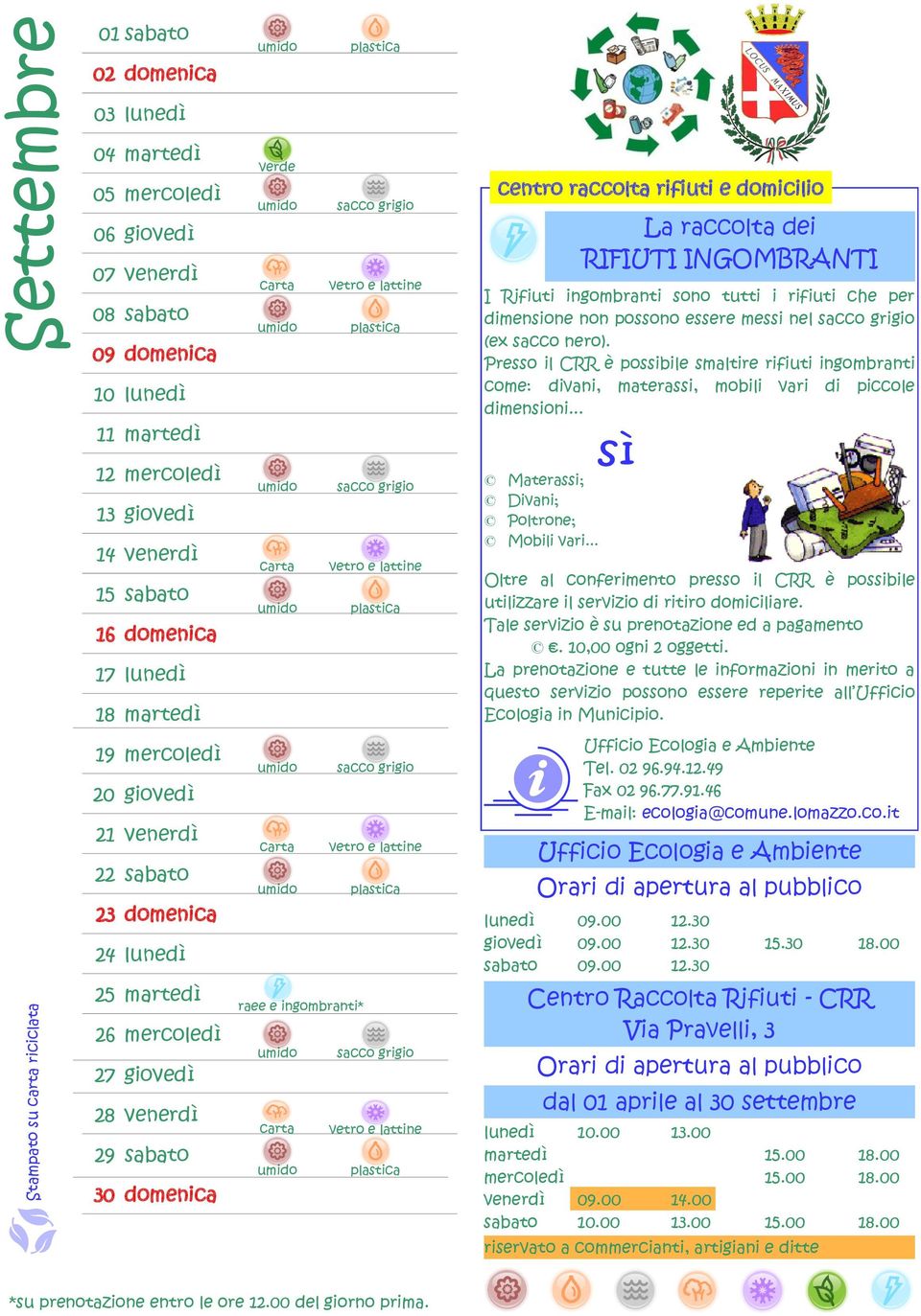 Presso il CRR è possibile smaltire rifiuti ingombranti come: divani, materassi, mobili vari di piccole dimensioni.