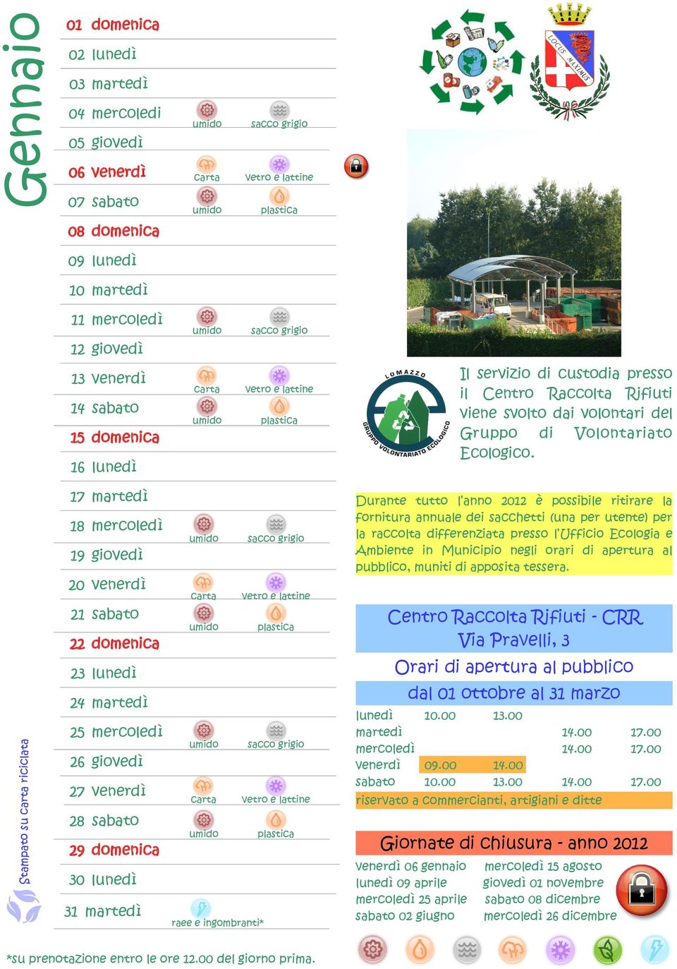 17 martedì 18 mercoledì 19 giovedì 20 venerdì 21 sabato 22 domenica 23 lunedì 24 martedì 25 mercoledì 26 giovedì 27 venerdì 28 sabato 29 domenica 30 lunedì 31 martedì Durante tutto l anno 2012 è