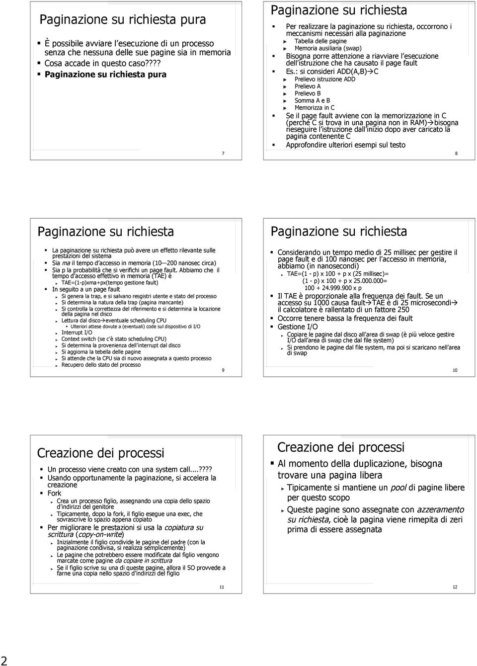 (swap) Bisogna porre attenzione a riavviare l esecuzione dell istruzione che ha causato il page fault Es.