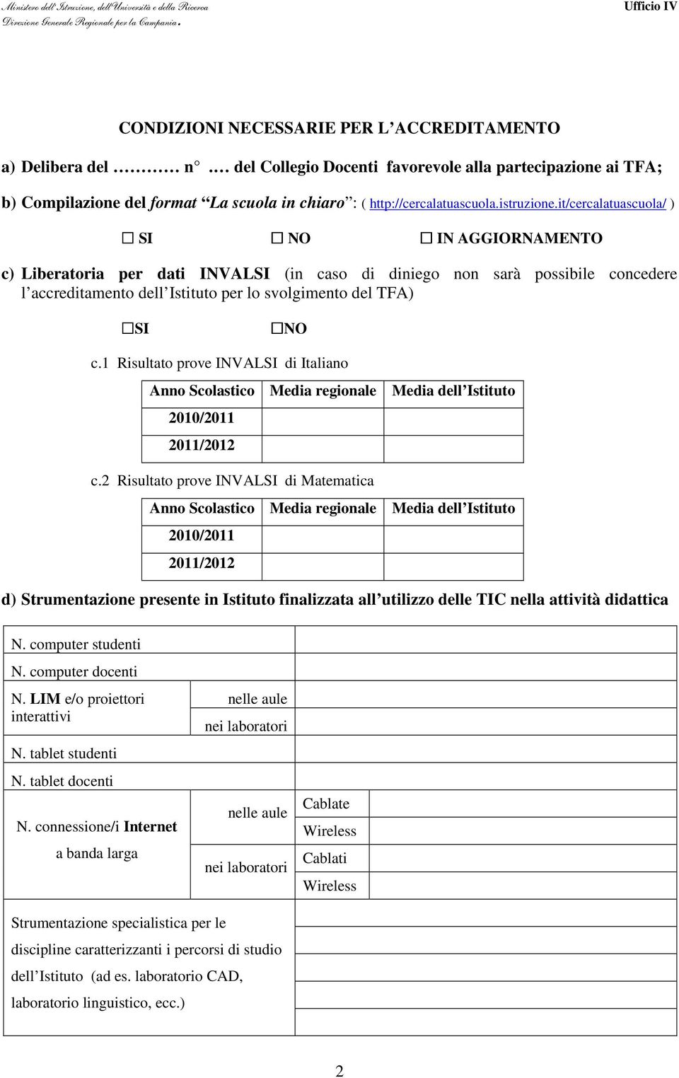 it/cercalatuascuola/ ) SI NO IN AGGIORNAMENTO c) Liberatoria per dati INVALSI (in caso di diniego non sarà possibile concedere l accreditamento dell Istituto per lo svolgimento del TFA) SI NO c.