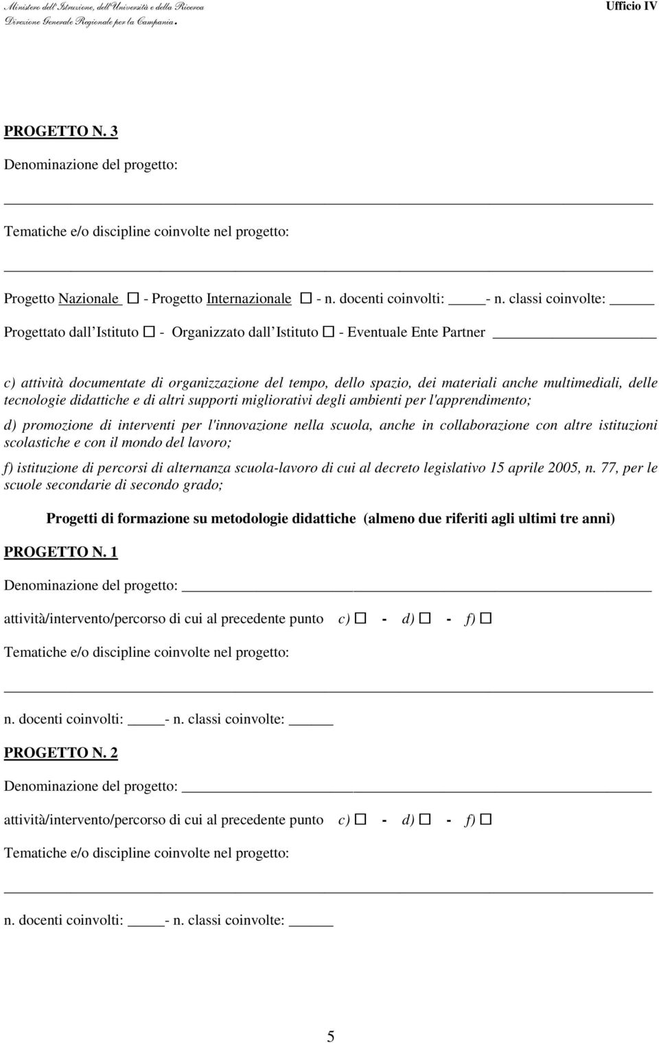 l'apprendimento; d) promozione di interventi per l'innovazione nella scuola, anche in collaborazione con altre istituzioni scolastiche e con il mondo del lavoro; f) istituzione di percorsi di