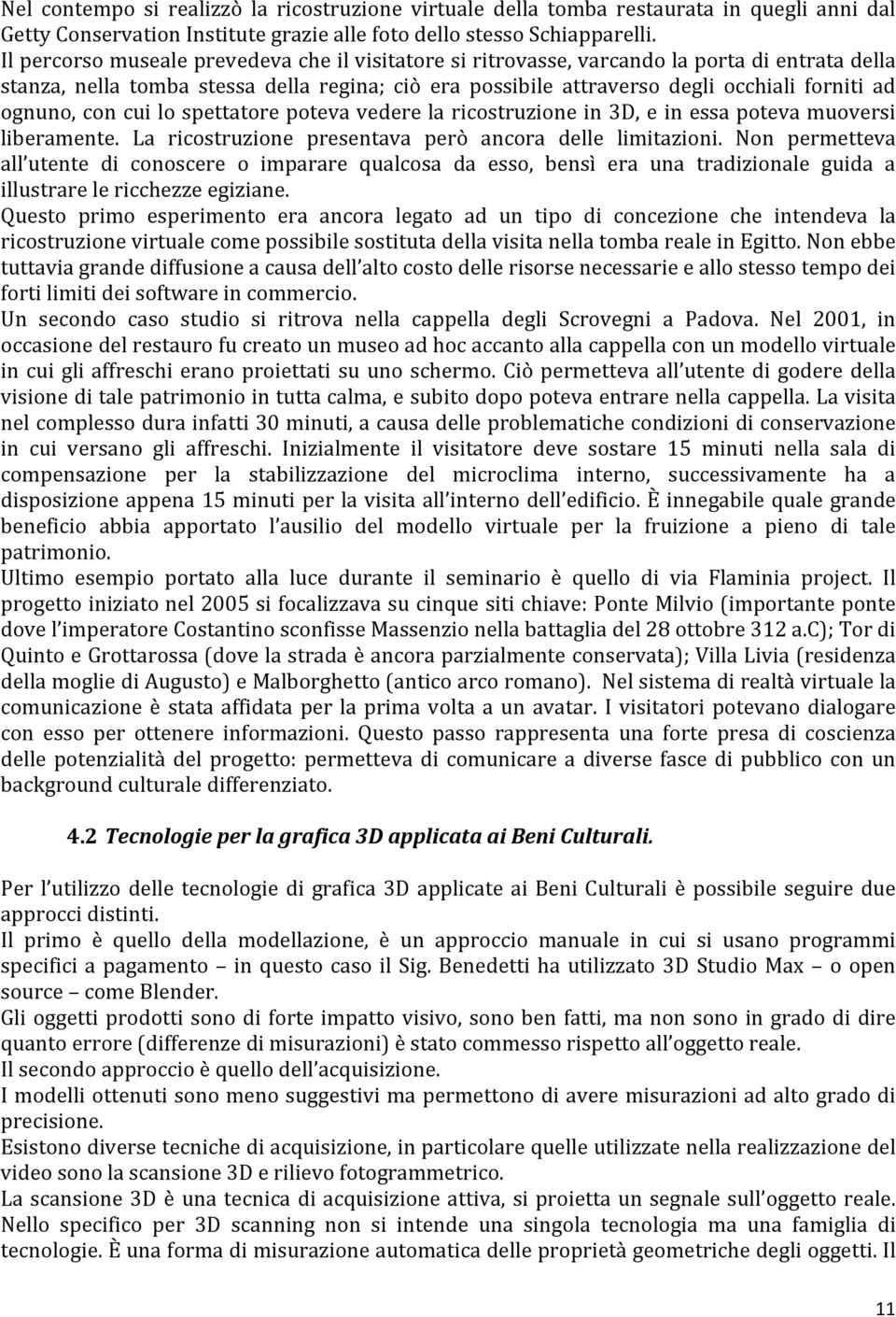 ognuno, con cui lo spettatore poteva vedere la ricostruzione in 3D, e in essa poteva muoversi liberamente. La ricostruzione presentava però ancora delle limitazioni.