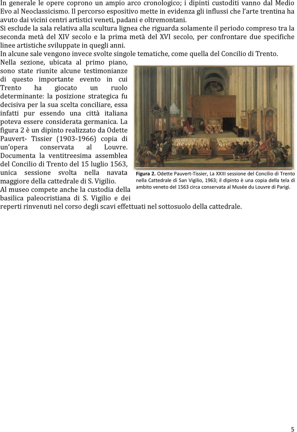 Si esclude la sala relativa alla scultura lignea che riguarda solamente il periodo compreso tra la seconda metà del XIV secolo e la prima metà del XVI secolo, per confrontare due specifiche linee