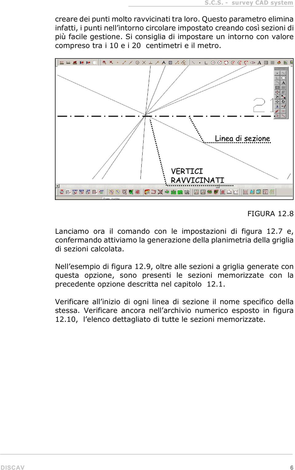 7 e, confermando attiviamo la generazione della planimetria della griglia di sezioni calcolata. Nell esempio di figura 12.