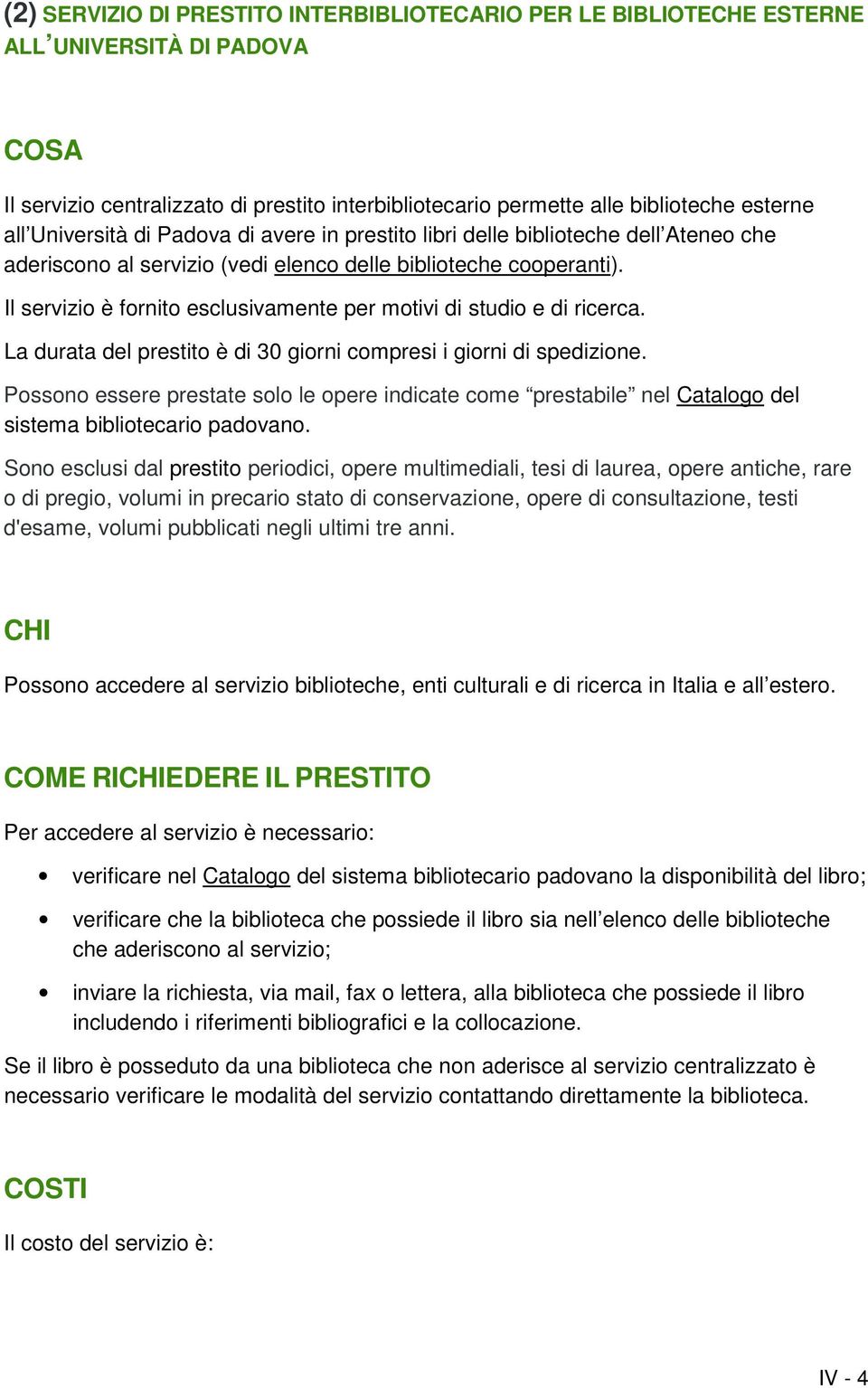 Il servizio è fornito esclusivamente per motivi di studio e di ricerca. La durata del prestito è di 30 giorni compresi i giorni di spedizione.