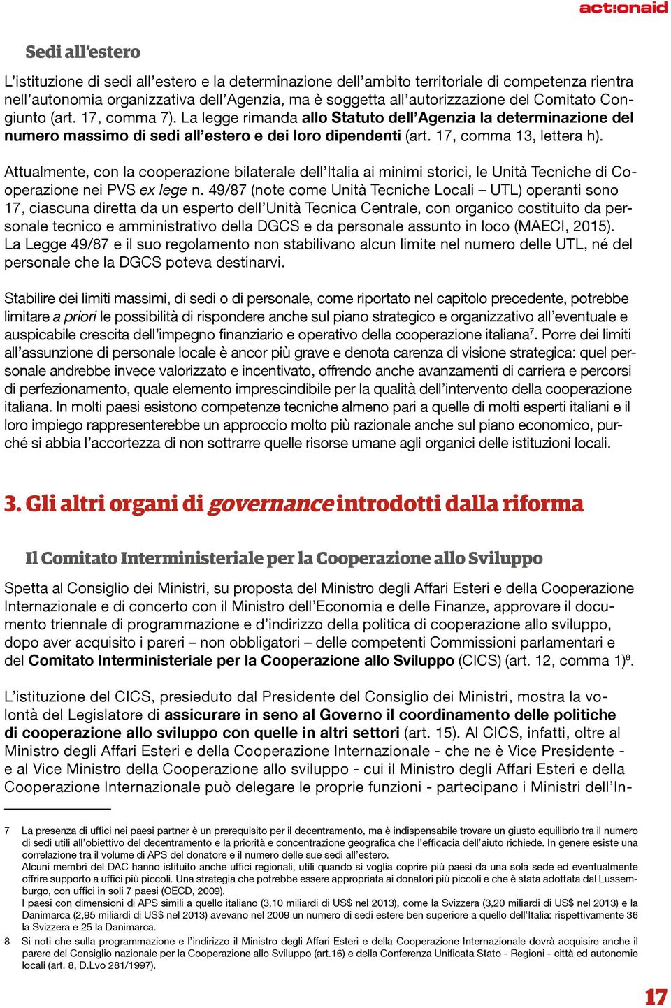 Attualmente, con la cooperazione bilaterale dell Italia ai minimi storici, le Unità Tecniche di Cooperazione nei PVS ex lege n.