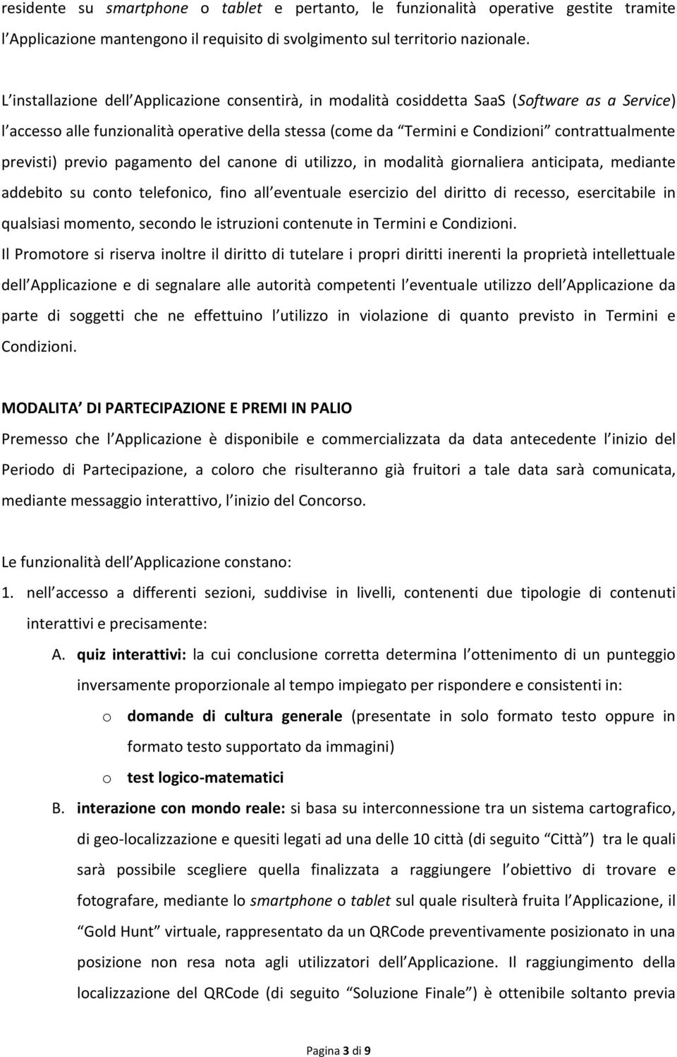 previsti) previo pagamento del canone di utilizzo, in modalità giornaliera anticipata, mediante addebito su conto telefonico, fino all eventuale esercizio del diritto di recesso, esercitabile in