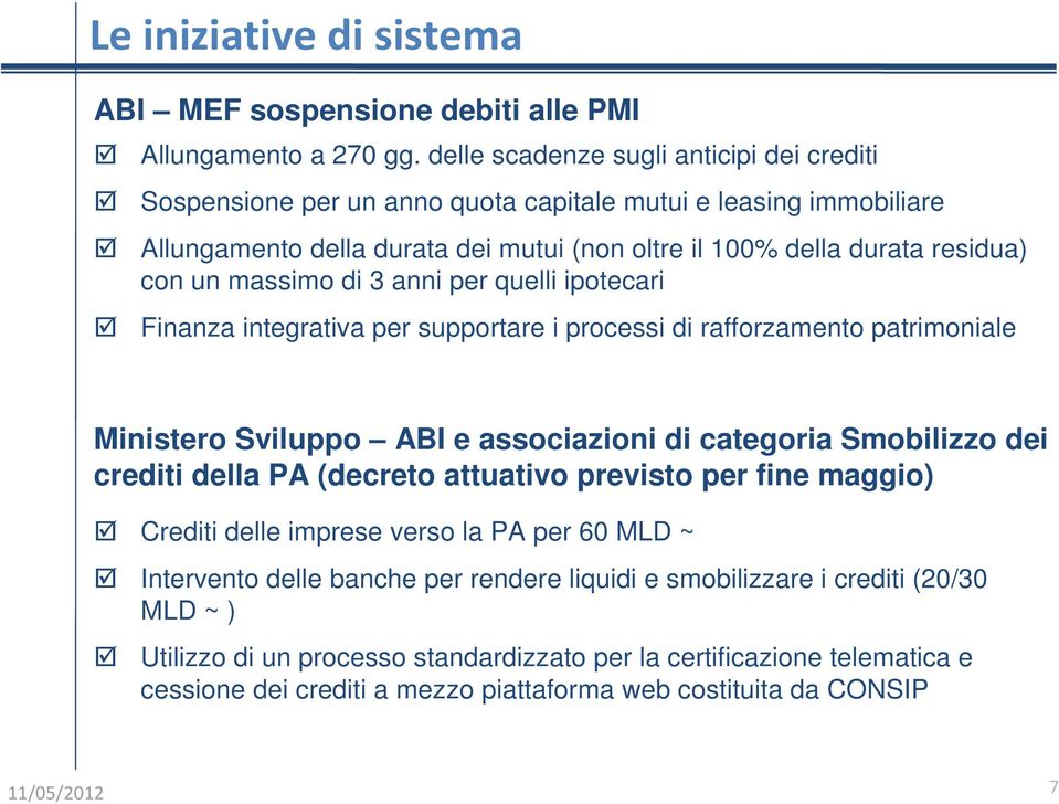 massimo di 3 anni per quelli ipotecari Finanza integrativa per supportare i processi di rafforzamento patrimoniale Ministero Sviluppo ABI e associazioni di categoria Smobilizzo dei crediti della PA