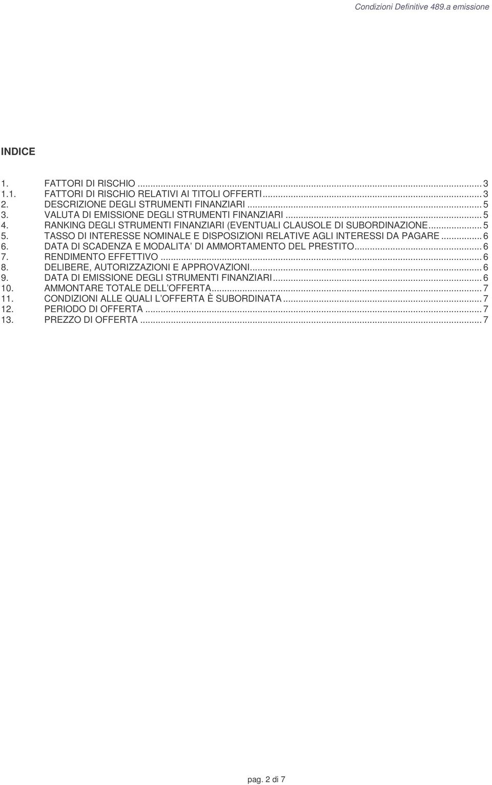 TASSO DI INTERESSE NOMINALE E DISPOSIZIONI RELATIVE AGLI INTERESSI DA PAGARE... 6 6. DATA DI SCADENZA E MODALITA DI AMMORTAMENTO DEL PRESTITO... 6 7. RENDIMENTO EFFETTIVO... 6 8.