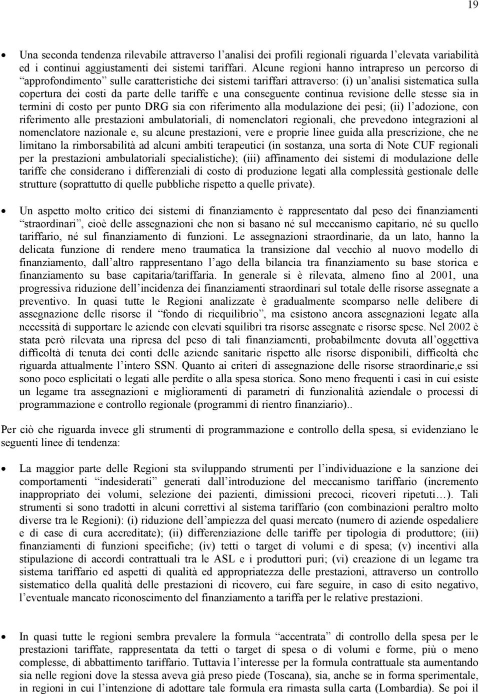 una conseguente continua revisione delle stesse sia in termini di costo per punto DRG sia con riferimento alla modulazione dei pesi; (ii) l adozione, con riferimento alle prestazioni ambulatoriali,