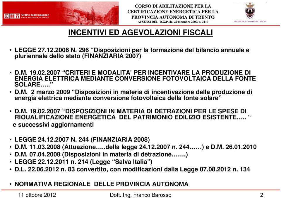 M. 19.02.2007 DISPOSIZIONI IN MATERIA DI DETRAZIONI PER LE SPESE DI RIQUALIFICAZIONE ENERGETICA DEL PATRIMONIO EDILIZIO ESISTENTE.. e successivi aggiornamenti LEE 24.12.2007 N.