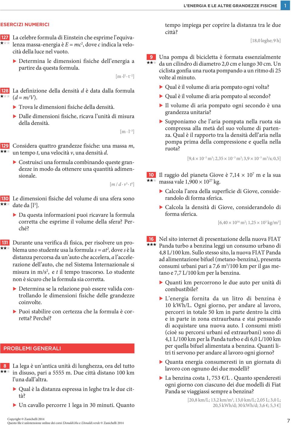 Dalle dimensioni fisiche, ricava l unità di misura della densità. [m l 3 ] 19 Considera quattro grandezze fisiche: una massa m, un tempo t, una velocità v, una densità d.