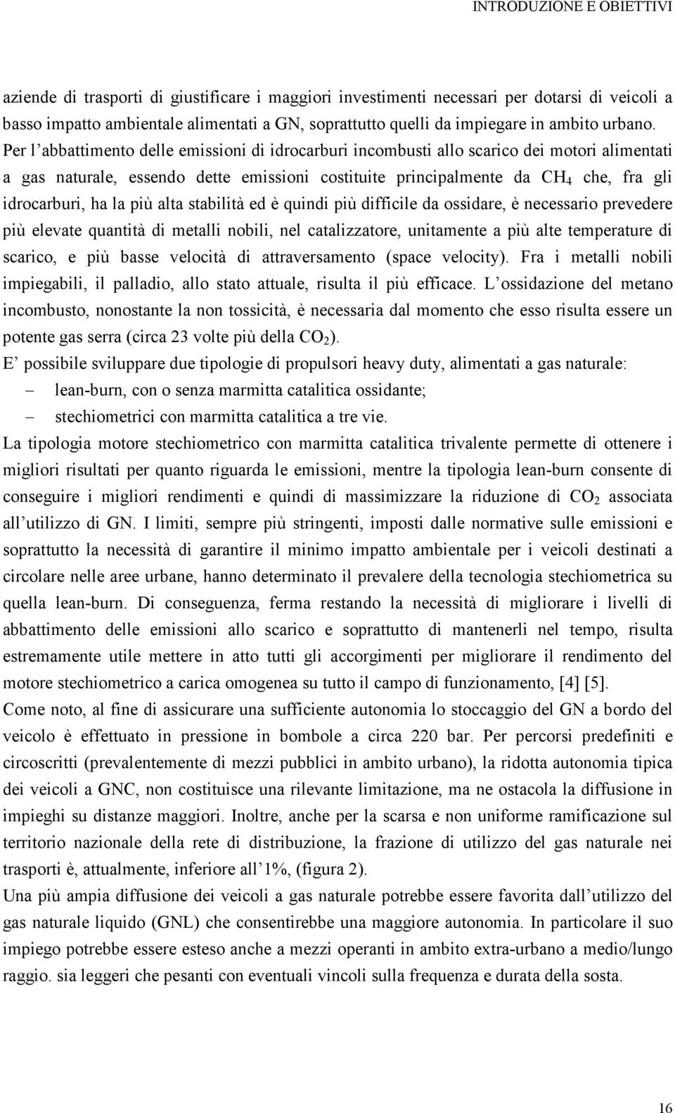 Per l abbattimento delle emissioni di idrocarburi incombusti allo scarico dei motori alimentati a gas naturale, essendo dette emissioni costituite principalmente da CH 4 che, fra gli idrocarburi, ha