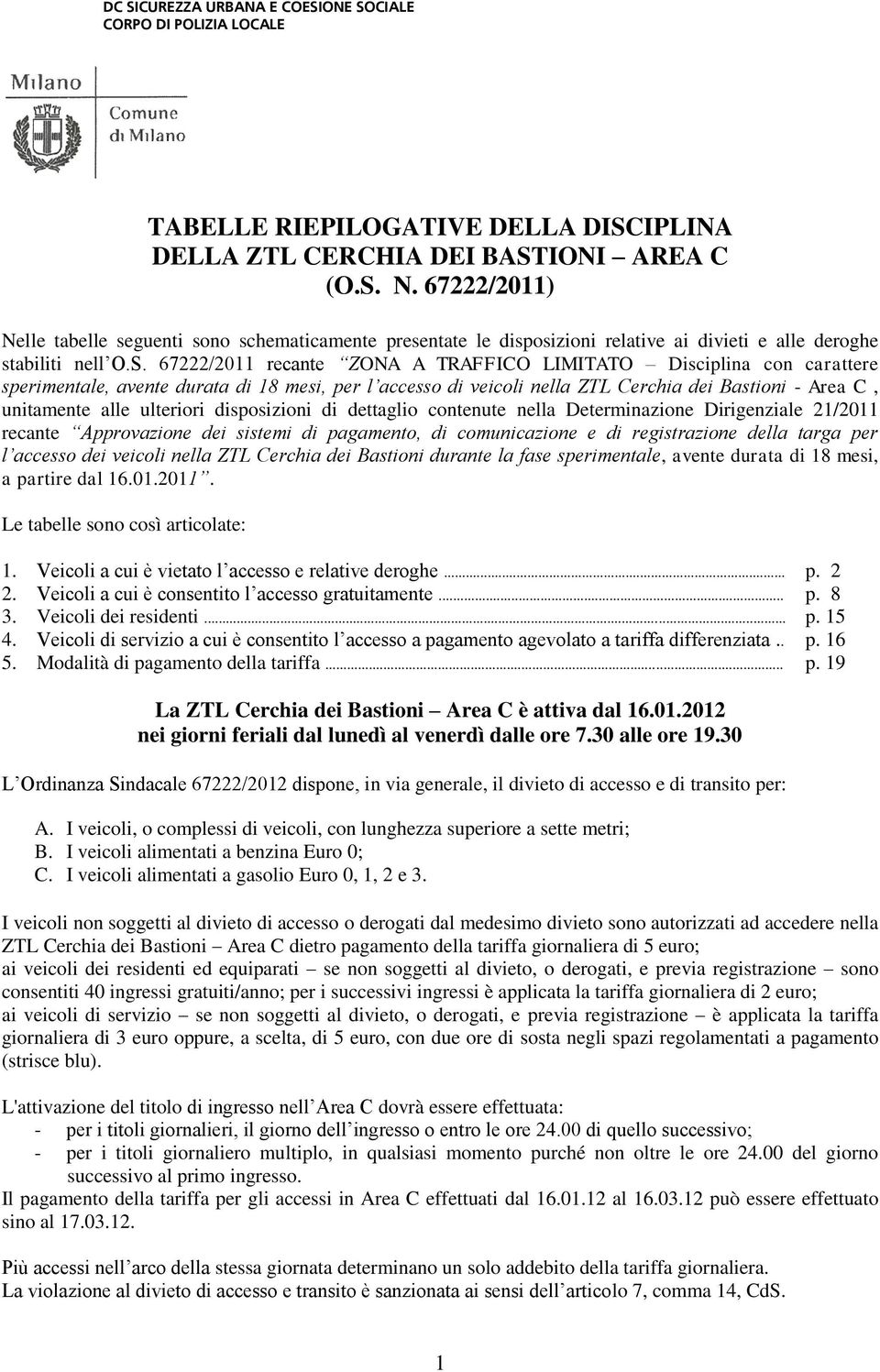 67222/2011 recante ZONA A TRAFFICO LIMITATO Disciplina con carattere sperimentale, avente durata di 18 mesi, per l accesso di veicoli nella ZTL Cerchia dei Bastioni - Area C, unitamente alle