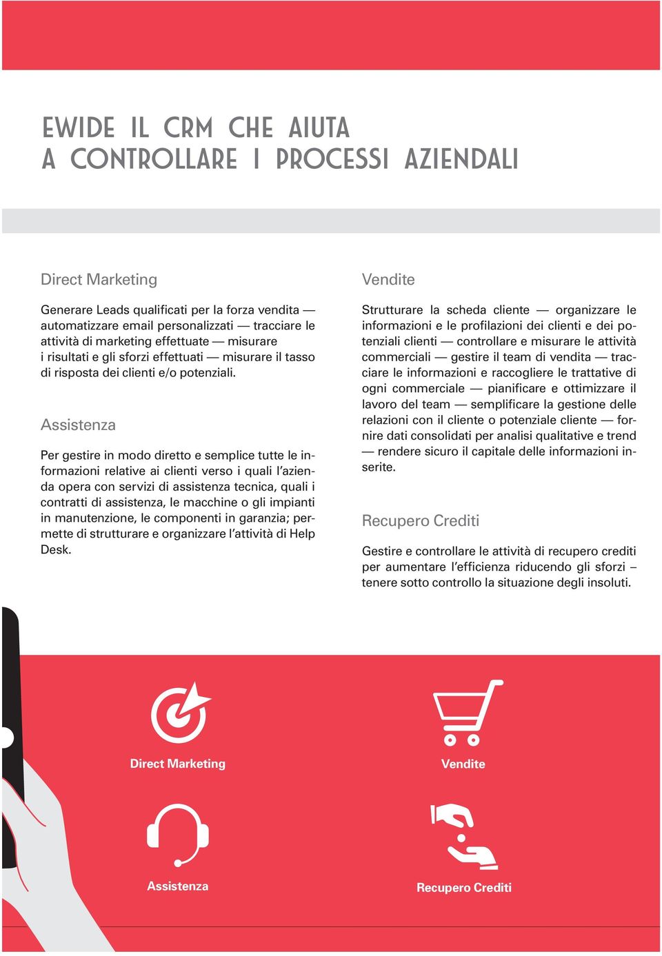 Assistenza Per gestire in modo diretto e semplice tutte le informazioni relative ai clienti verso i quali l azienda opera con servizi di assistenza tecnica, quali i contratti di assistenza, le