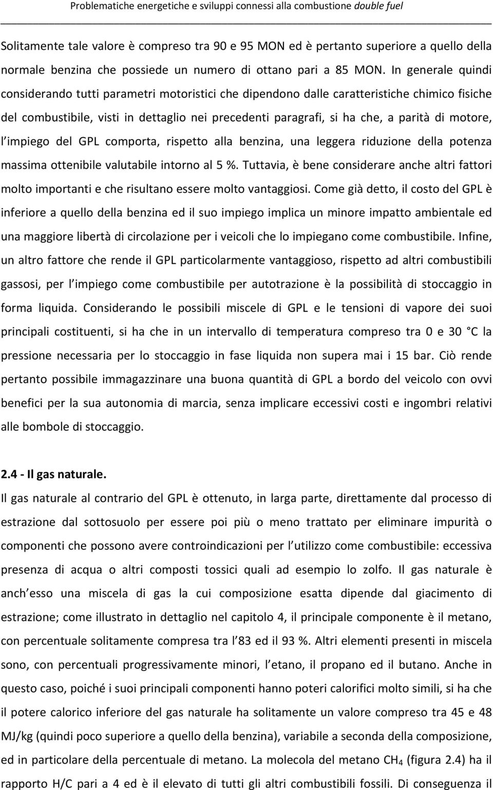 In generale quindi considerando tutti parametri motoristici che dipendono dalle caratteristiche chimico fisiche del combustibile, visti in dettaglio nei precedenti paragrafi, si ha che, a parità di