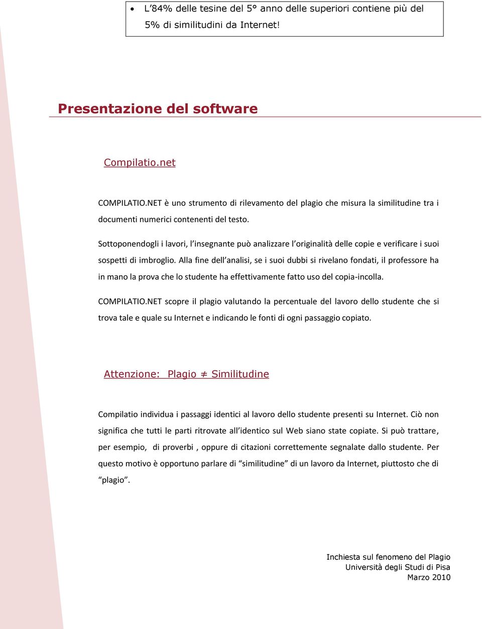 Sottoponendogli i lavori, l insegnante può analizzare l originalità delle copie e verificare i suoi sospetti di imbroglio.