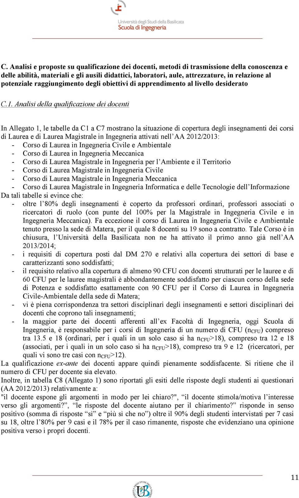 Analisi della qualificazione dei docenti In Allegato 1, le tabelle da C1 a C7 mostrano la situazione di copertura degli insegnamenti dei corsi di Laurea e di Laurea Magistrale in Ingegneria attivati