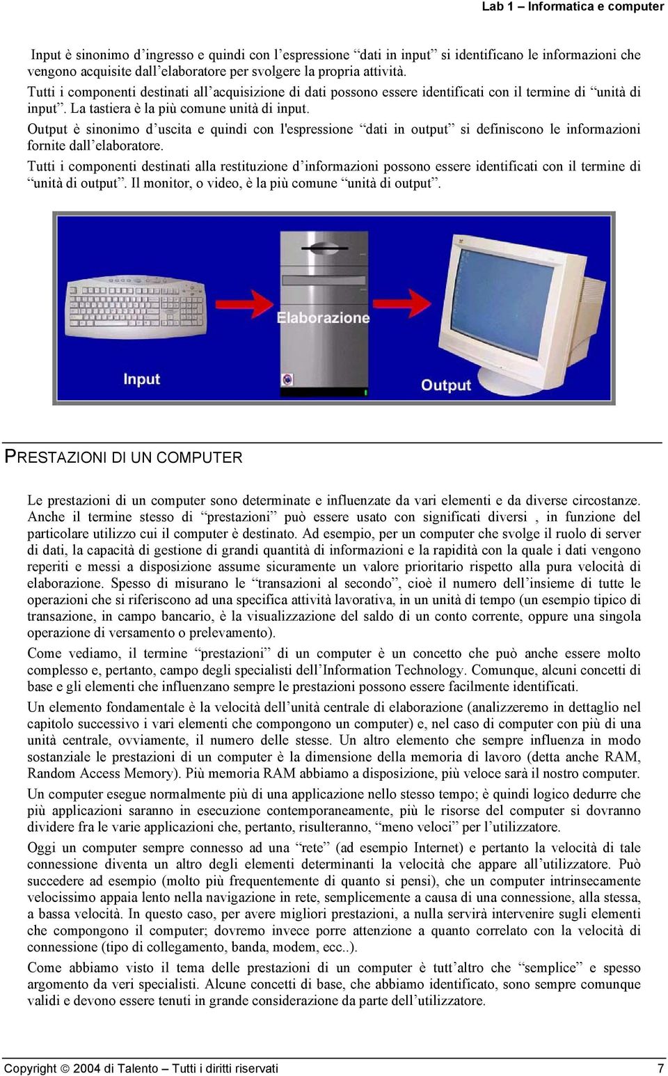 Output è sinonimo d uscita e quindi con l'espressione dati in output si definiscono le informazioni fornite dall elaboratore.