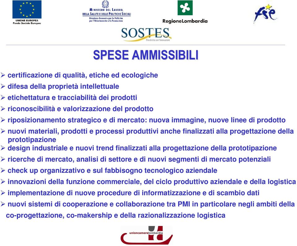 industriale e nuovi trend finalizzati alla progettazione della prototipazione ricerche di mercato, analisi di settore e di nuovi segmenti di mercato potenziali check up organizzativo e sul fabbisogno