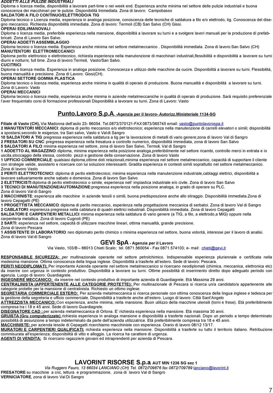 Zona di lavoro: Campobasso SALDATORI A FILO CONTINUO/ELETTRODO/A TIG Diploma tecnico o Licenza media, esperienza in analoga posizione, conoscenza delle tecniche di saldatura a filo e/o elettrodo, tig.