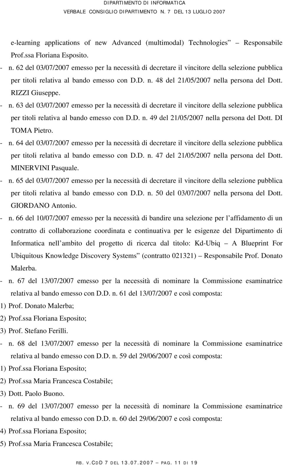 - n. 63 del 03/07/2007 emesso per la necessità di decretare il vincitore della selezione pubblica per titoli relativa al bando emesso con D.D. n. 49 del 21/05/2007 nella persona del Dott.