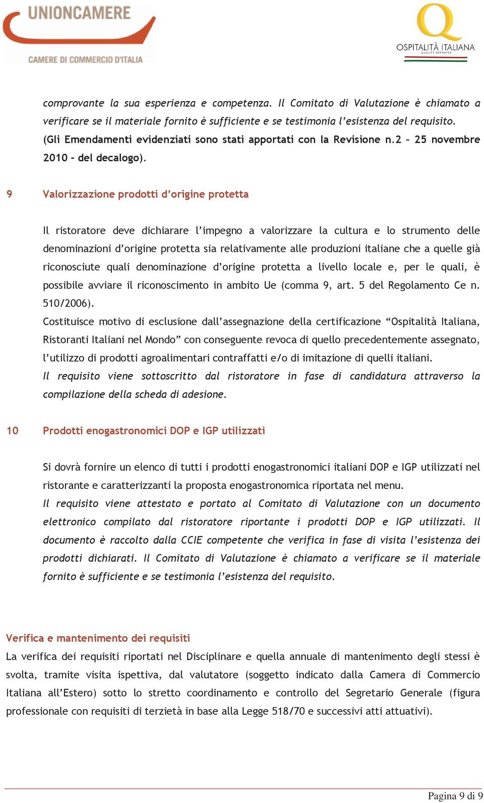 9 Valorizzazione prodotti d origine protetta Il ristoratore deve dichiarare l impegno a valorizzare la cultura e lo strumento delle denominazioni d origine protetta sia relativamente alle produzioni