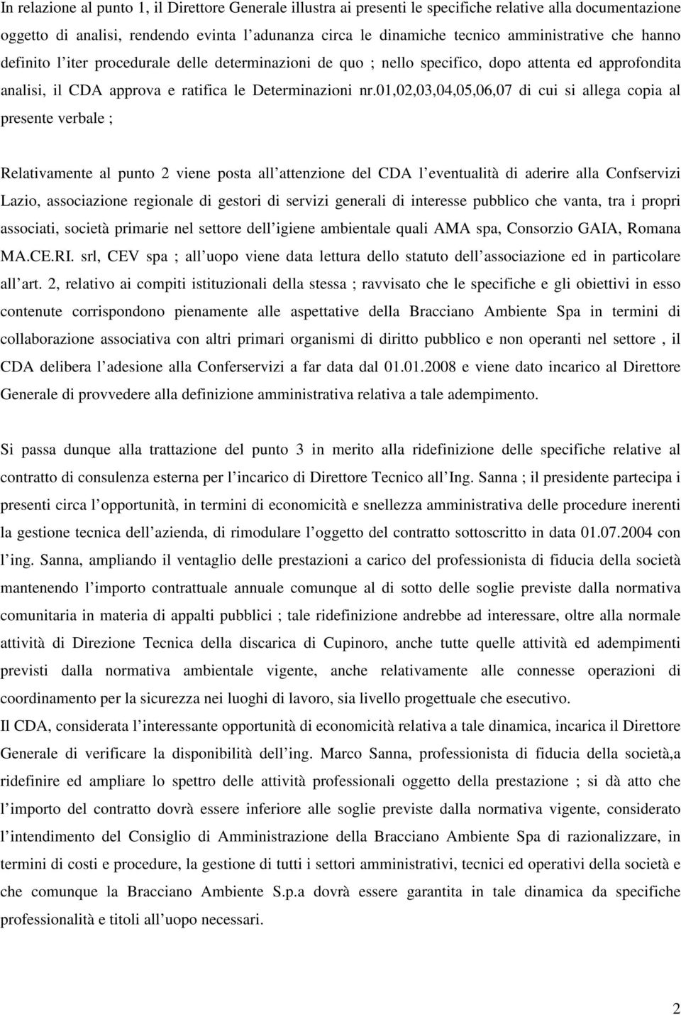 01,02,03,04,05,06,07 di cui si allega copia al presente verbale ; Relativamente al punto 2 viene posta all attenzione del CDA l eventualità di aderire alla Confservizi Lazio, associazione regionale