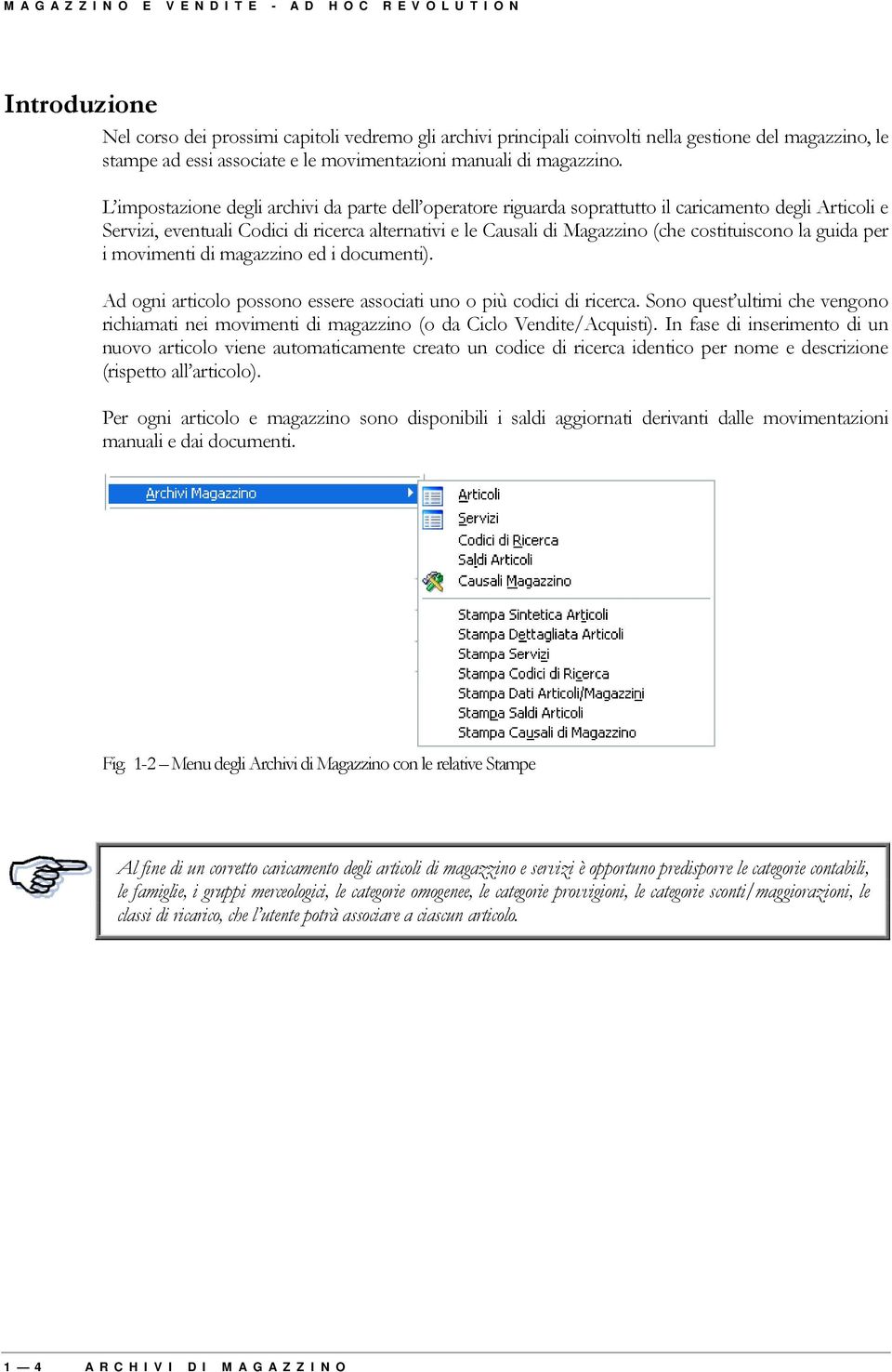 L impostazione degli archivi da parte dell operatore riguarda soprattutto il caricamento degli Articoli e Servizi, eventuali Codici di ricerca alternativi e le Causali di Magazzino (che costituiscono