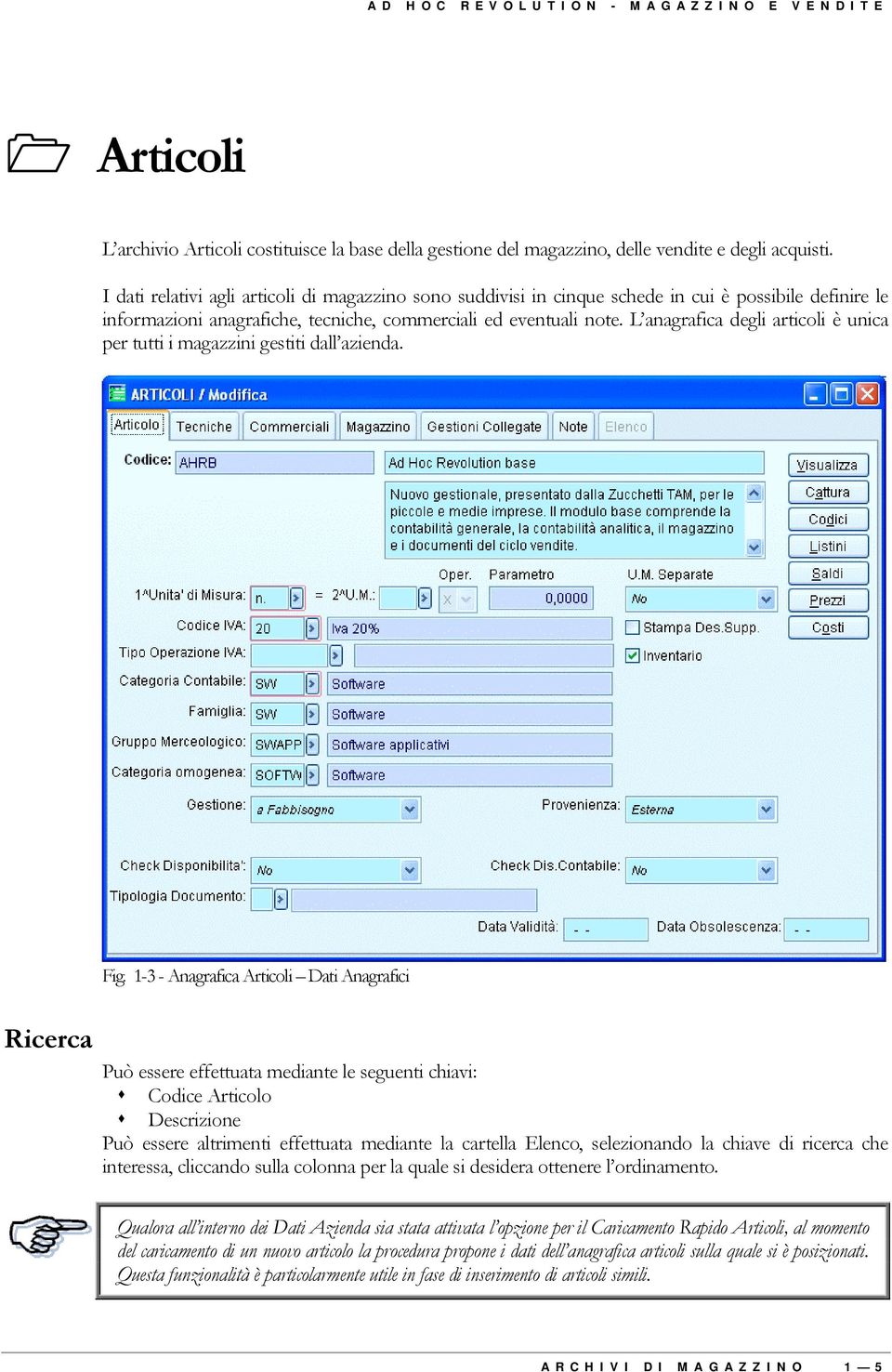 L anagrafica degli articoli è unica per tutti i magazzini gestiti dall azienda. Fig.