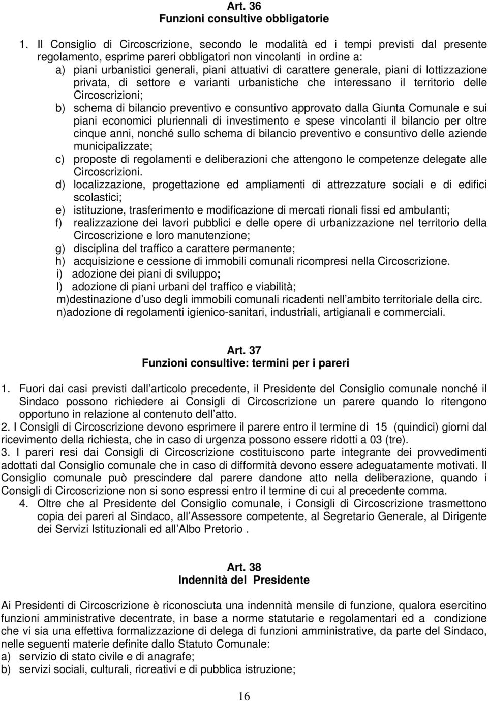 di carattere generale, piani di lottizzazione privata, di settore e varianti urbanistiche che interessano il territorio delle Circoscrizioni; b) schema di bilancio preventivo e consuntivo approvato