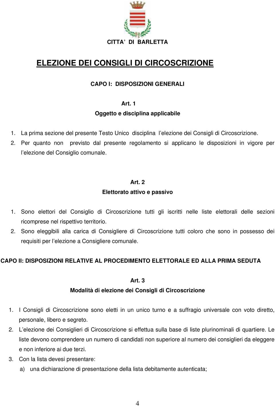 Per quanto non previsto dal presente regolamento si applicano le disposizioni in vigore per l elezione del Consiglio comunale. Art. 2 Elettorato attivo e passivo 1.