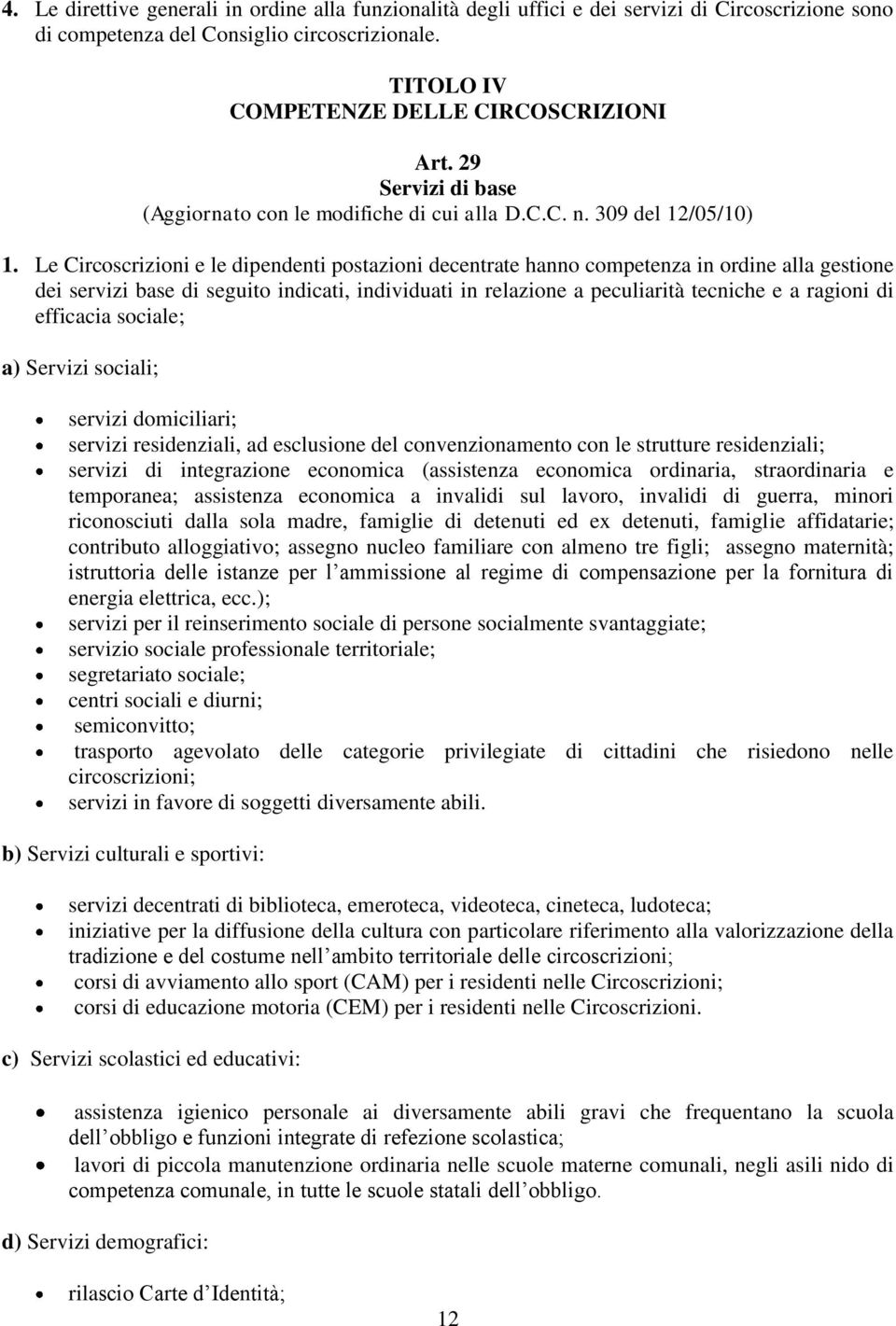 Le Circoscrizioni e le dipendenti postazioni decentrate hanno competenza in ordine alla gestione dei servizi base di seguito indicati, individuati in relazione a peculiarità tecniche e a ragioni di