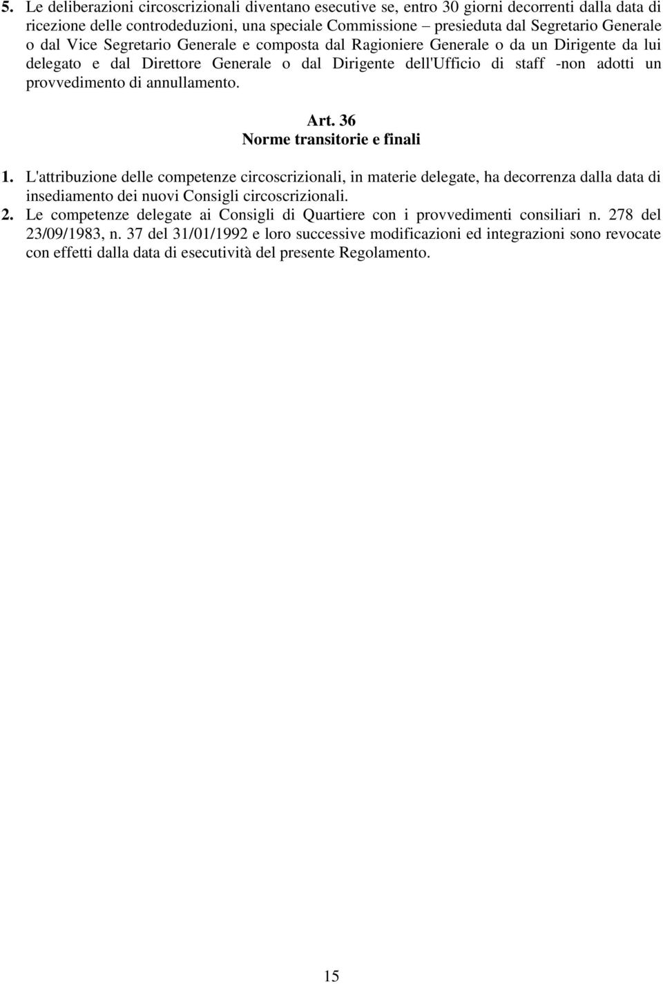 annullamento. Art. 36 Norme transitorie e finali 1. L'attribuzione delle competenze circoscrizionali, in materie delegate, ha decorrenza dalla data di insediamento dei nuovi Consigli circoscrizionali.