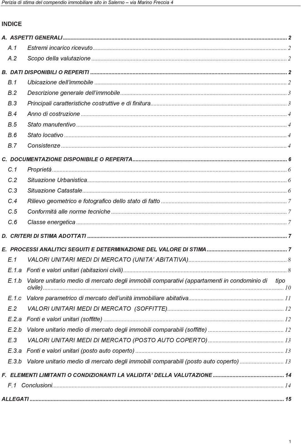 DOCUMENTAZIONE DISPONIBILE O REPERITA... 6 C.1 Proprietà... 6 C.2 Situazione Urbanistica... 6 C.3 Situazione Catastale... 6 C.4 Rilievo geometrico e fotografico dello stato di fatto... 7 C.